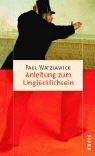 Anleitung zum Unglücklichsein / Paul Watzlawick - Watzlawick, Paul