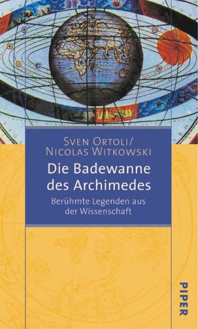 Die Badewanne des Archimedes. BerÃ¼hmte Legenden aus der Wissenschaft. (9783492045124) by Ortoli, Sven; Witkowski, Nicolas