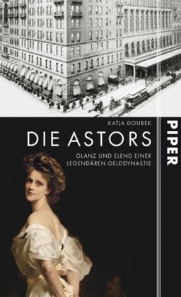 Die Astors: Glanz und Elend einer legendären Gelddynastie - Doubek, Katja