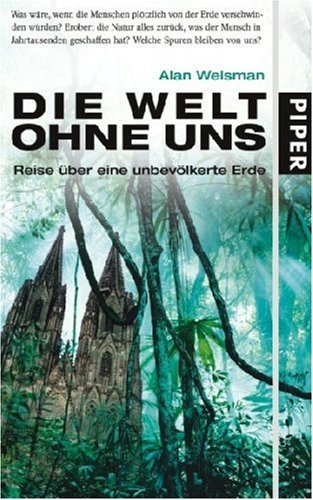 Die Welt ohne uns : Reise über eine unbevölkerte Erde. Aus dem Amerikan. von Hainer Kober