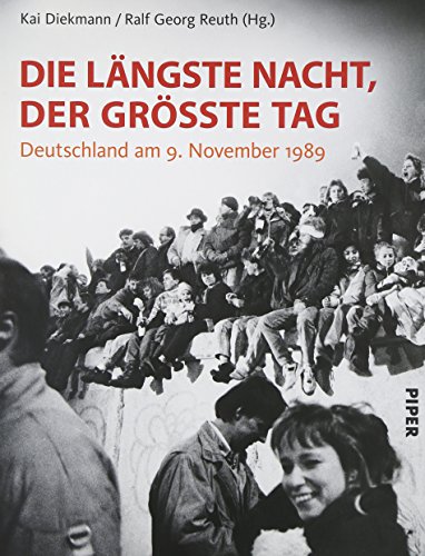 Die längste Nacht, der größte Tag: Deutschland am 9. November 1989 : Deutschland am 9. November 1989 - Kai Diekmann