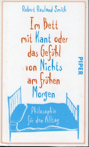 Stock image for Im Bett mit Kant oder das Gefhl von Nichts am frhen Morgen: Philosophie fr den Alltag for sale by medimops