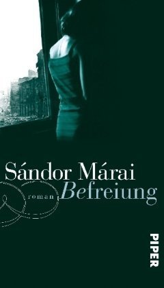 Befreiung : Roman. - Marai, Sandor und Christina Kunze