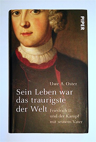 Sein Leben war das traurigste der Welt: Friedrich II. und der Kampf mit seinem Vater - Oster, Uwe A.