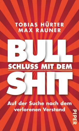 Schluss mit dem Bullshit!: Auf der Suche nach dem verlorenen Verstand - Hürter, Tobias, Rauner, Max