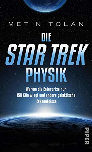 Die Star Trek Physik. Warum die Enterprise nur 158 Kilo wiegt und andere galaktische Erkenntnisse. - Tolan, Metin