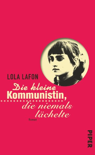 Die kleine Kommunistin, die niemals lächelte. Roman / Lola Lafon. Aus dem Französischen von Elsbe...