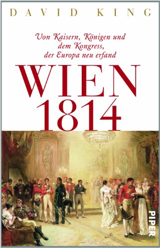 9783492056755: Wien 1814: Von Kaisern, Knigen und dem Kongress, der Europa neu erfand