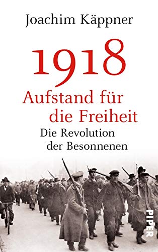 1918 - Aufstand für die Freiheit: Die Revolution der Besonnenen. - Käppner, Joachim