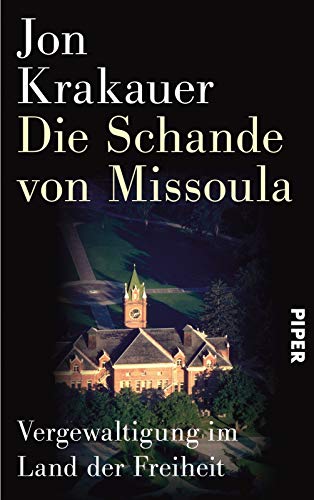 Die Schande von Missoula : Vergewaltigung im Land der Freiheit. Jon Krakauer ; aus dem amerikanischen Englisch von Hans Freundl und Sigrid Schmid - Krakauer, Jon, Hans Freundl und Sigrid Schmid