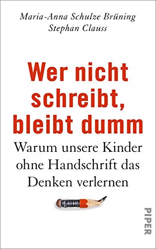 9783492058247: Wer nicht schreibt, bleibt dumm: Warum unsere Kinder ohne Handschrift das Denken verlernen