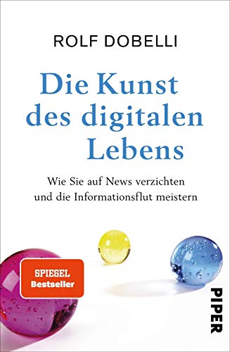 Die Kunst des digitalen Lebens: Wie Sie auf News verzichten und die Informationsflut meistern - Dobelli, Rolf