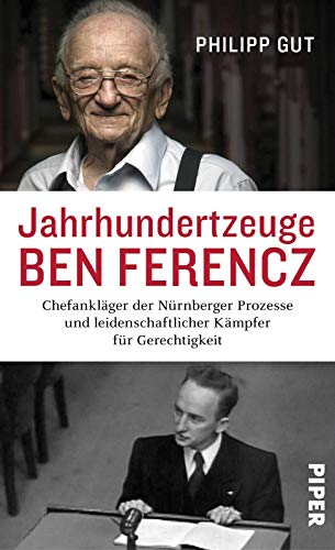 9783492059855: Jahrhundertzeuge Ben Ferencz: Chefanklger der Nrnberger Prozesse und leidenschaftlicher Kmpfer fr Gerechtigkeit