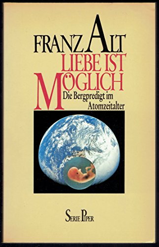 Liebe ist möglich : d. Bergpredigt im Atomzeitalter. Franz Alt / Piper ; Bd. 429
