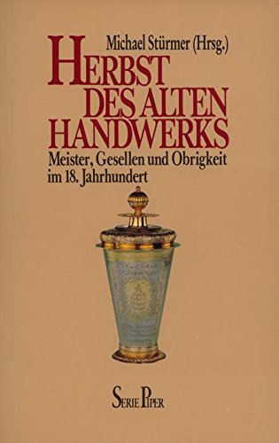 Herbst des Alten Handwerks. Meister, Gesellen und Obrigkeit im 18. Jahrhundert. Meister, Gesellen u. Obrigkeiten im 18. Jh. - Stürmer, Michael (Hrsg.).