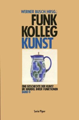 Funkkolleg Kunst II. Eine Geschichte der Kunst im Wandel ihrer Funktionen. - Busch, Werner