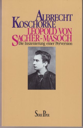 Leopold von Sacher-Masoch: Die Inszenierung einer Perversion (Serie Piper) (German Edition) (9783492109284) by Koschorke, Albrecht