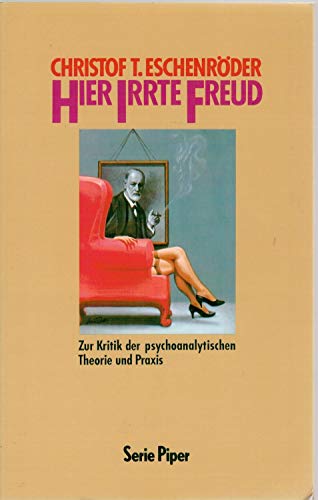 Hier irrte Freud. Zur Kritik der psychoanalytischen Theorie und Praxis. (=Serie Piper 1021)