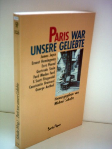 Paris war unsere Geliebte : Streifzüge mit James Joyce, Ernest Hemingway, Ezra Pound, Gertrude Stein und anderen. hrsg. u. übers. von Michael Schulte / Piper ; Bd. 1026 - Schulte, Michael (Hrg.)