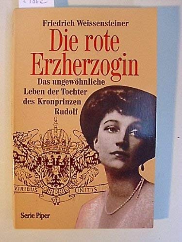 Die rote Erzherzogin. Das ungewöhnliche Leben der Tochter des Kronprinzen Rudolf - Weissensteiner, Friedrich