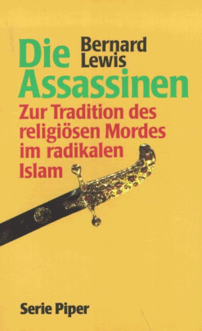 Die Assassinen : zur Tradition des religiösen Mordes im radikalen Islam / Bernard Lewis. Aus dem Engl. von Kurt Jürgen Huch / Piper ; Bd. 1572 - Lewis, Bernard