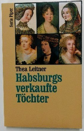 Beispielbild fr Habsburgs verkaufte Tchter. Piper ; Bd. 1827 zum Verkauf von Versandantiquariat Schfer