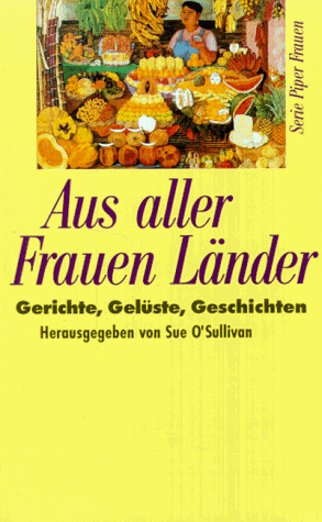 Beispielbild fr Aus aller Frauen Lnder. Gerichte, Gelste, Geschichten. Serie Piper, Frauen, Band 2011. [Aus dem Englischen von Margarete Lngsfeld]. zum Verkauf von Antiquariat Frank Dahms