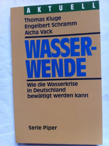 Wasserwende : Wie die Wasserkrise in Deutschland bewältigt werden kann. (Nr. 2059) Piper Aktuell - Kluge, Thomas, Engelbert Schramm und Aicha Vack