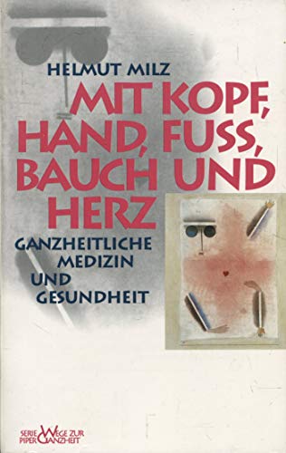 Mit Kopf, Hand, Fuß, Bauch und Herz. Ganzheitliche Medizin und Gesundheit. - Helmut Milz