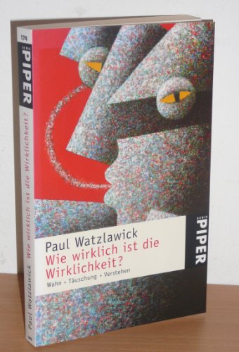 Wie wirklich ist die Wirklichkeit? - Wahn, Täuschung, Verstehen - Watzlawick, Paul