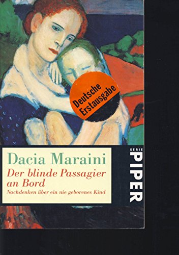 Der blinde Passagier an Bord : Nachdenken über ein nie geborenes Kind. Aus dem Ital. von Viktoria von Schirach, Piper ; 2467 - Maraini, Dacia