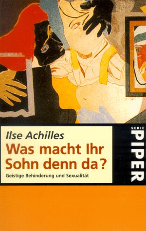 Was macht Ihr Sohn denn da? : geistige Behinderung und Sexualität. Mit einem Vorw. von Joachim Walter / Piper ; 2566 - Achilles, Ilse