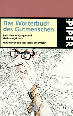 Das Wörterbuch des Gutmenschen : Betroffenheitsjargon und Gesinnungskitsch hrsg. von Klaus Bittermann / Piper , 2695 - Bittermann, Klaus (Herausgeber)