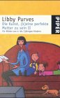 Purves, Libby: Die Kunst, (k)eine perfekte Mutter zu sein; Teil: 2., Für Mütter von 4- bis 7jährigen Kindern. aus dem Engl. von Renate Zeschitz / Piper ; 2813 - Libby Purves
