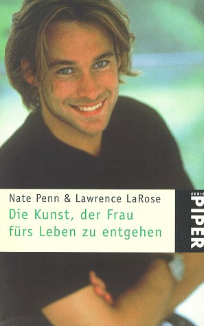 Die Kunst, der Frau fürs Leben zu entgehen. Nate Penn ; Lawrence LaRose. Aus dem Amerikan. von Massimo Spitz / Piper ; 2818 - Penn, Nate und Lawrence La Rose