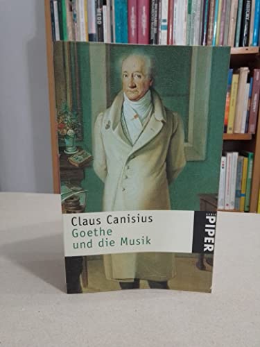 Goethe und die Musik. Piper ; (Nr 2851) - Canisius, Claus