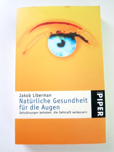 Natürliche Gesundheit für die Augen: Sehstörungen beheben, die Sehkraft verbessern - Liberman, Jacob