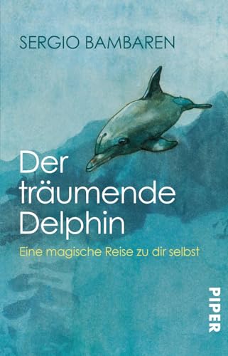 9783492229418: Der trumende Delphin: Eine magische Reise zu dir selbst | Roman ber den Sinn des Lebens und was im Leben wirklich zhlt