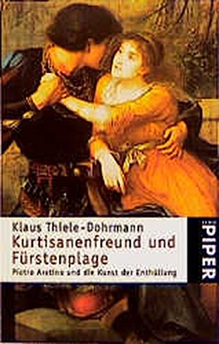 Kurtisanenfreund und Fürstenplage: Pietro Aretino und die Kunst der Enthüllung (Piper Taschenbuch) - Thiele-Dormann, Klaus