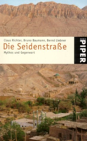 Die Seidenstraße : Mythos und Gegenwart. Claus Richter ; Bruno Baumann ; Bernd Liebner. Vorw. von Klaus Bresser / Piper ; 3299 - Richter Baumann und Liebner