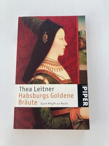 Habsburgs goldene Bräute - Durch Mitgift zur Macht - Thea Leitner