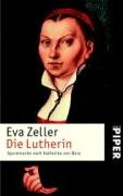 Die Lutherin: Spurensuche nach Katharina von Bora - Zeller, Eva
