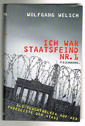 Ich war Staatsfeind Nr. 1: Als Fluchthelfer auf der Todesliste der Stasi - Welsch, Wolfgang