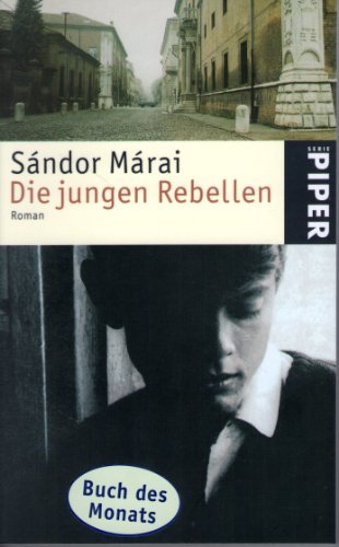 Die jungen Rebellen : Roman. Aus dem Ungar. von Ernö Zeltner / Piper ; 3898 - Márai, Sándor