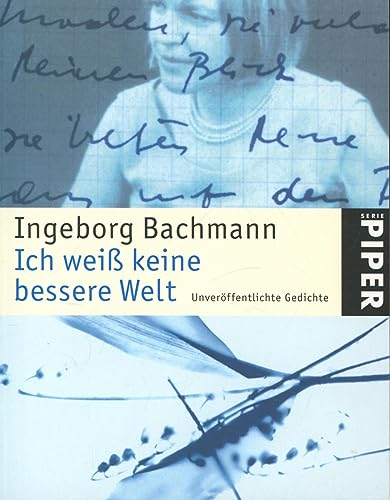 Ich weiß keine bessere Welt: Unveröffentlichte Gedichte - Ingeborg Bachmann