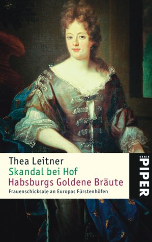 Skandal bei Hof. Habsburgs Goldene Bräute. Frauenschicksale an Europas Fürstenhöfen.