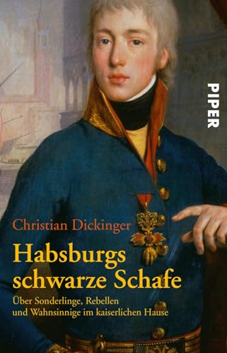 Habsburgs schwarze Schafe : Über Sonderlinge, Rebellen und Wahnsinnige im kaiserlichen Hause - Christian Dickinger
