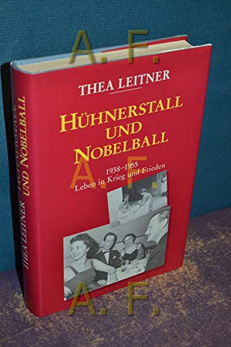 HÜHNERSTALL UND NOBELBALL. Leben in Krieg und Frieden - 1938 - 1955 - Leitner Thea