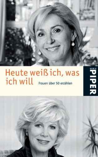 Heute weiß ich, was ich will : Frauen über 50 erzählen. hrsg. von Tilman Held. [In Kooperation mit Frankenwälder E. Held GmbH & Co. KG] / Piper ; 4509 - Held, Tilman (Herausgeber)