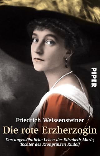 Die rote Erzherzogin : Das ungewöhnliche Leben der Elisabeth Marie, Tochter des Kronprinzen Rudolf - Friedrich Weissensteiner